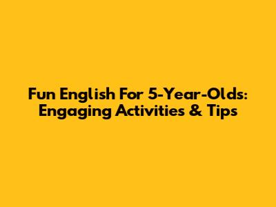 Fun English For 5-Year-Olds: Engaging Activities & Tips