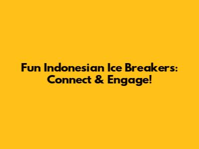 Fun Indonesian Ice Breakers: Connect & Engage!