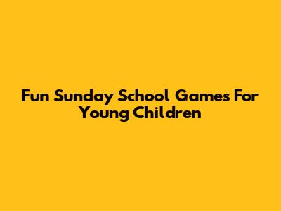 Fun Sunday School Games For Young Children