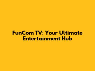 FunCom TV: Your Ultimate Entertainment Hub