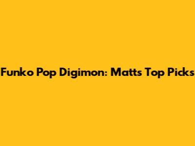 Funko Pop Digimon: Matt's Top Picks