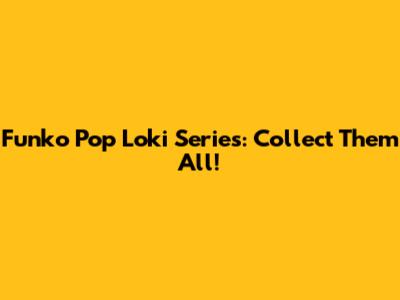 Funko Pop Loki Series: Collect Them All!