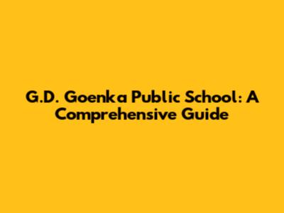 G.D. Goenka Public School: A Comprehensive Guide