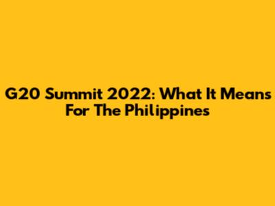 G20 Summit 2022: What It Means For The Philippines