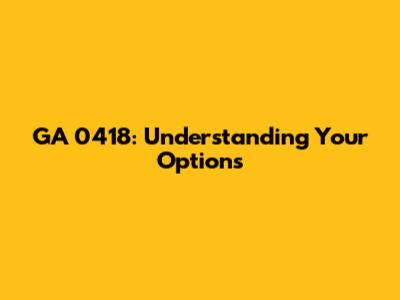 GA 0418: Understanding Your Options
