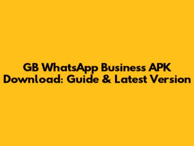 GB WhatsApp Business APK Download: Guide & Latest Version