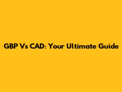 GBP Vs CAD: Your Ultimate Guide