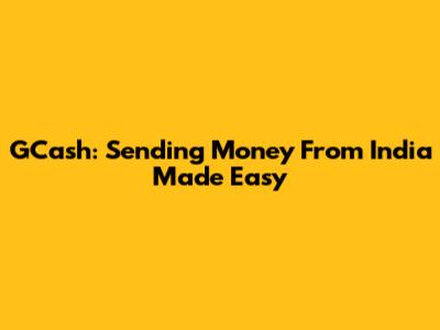 GCash: Sending Money From India Made Easy