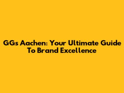 GGs Aachen: Your Ultimate Guide To Brand Excellence