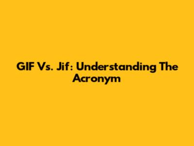 GIF Vs. Jif: Understanding The Acronym