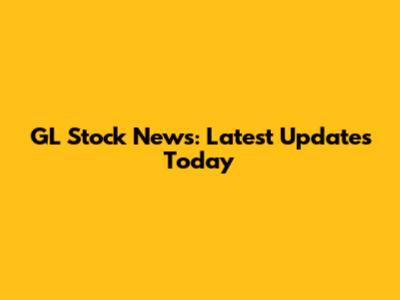 GL Stock News: Latest Updates Today