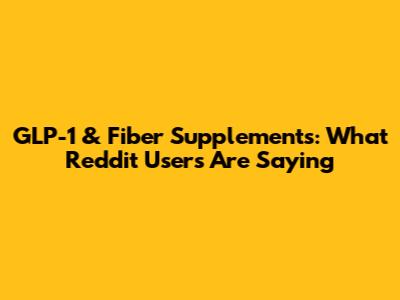 GLP-1 & Fiber Supplements: What Reddit Users Are Saying