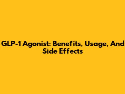 GLP-1 Agonist: Benefits, Usage, And Side Effects