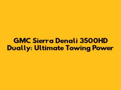 GMC Sierra Denali 3500HD Dually: Ultimate Towing Power