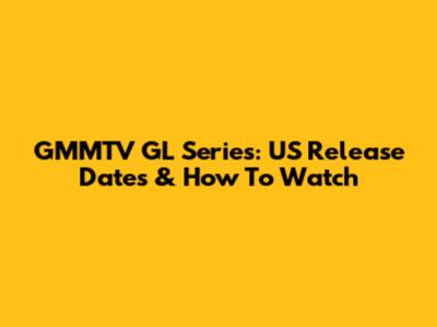 GMMTV GL Series: US Release Dates & How To Watch