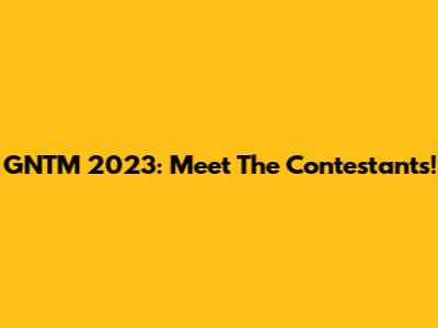 GNTM 2023: Meet The Contestants!