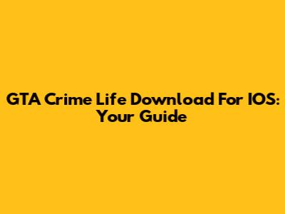 GTA Crime Life Download For IOS: Your Guide