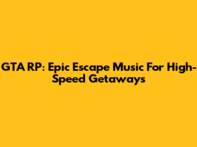GTA RP: Epic Escape Music For High-Speed Getaways