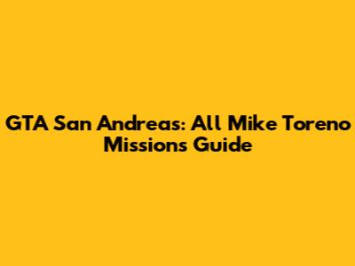 GTA San Andreas: All Mike Toreno Missions Guide