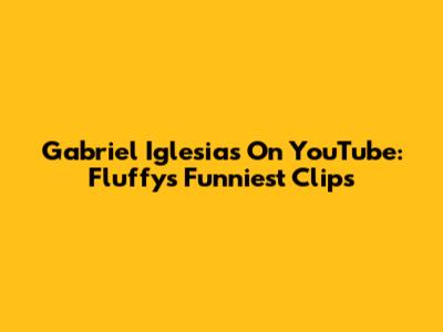 Gabriel Iglesias On YouTube: Fluffy's Funniest Clips