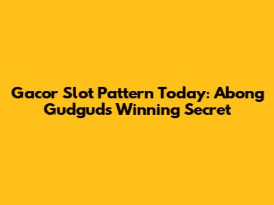 Gacor Slot Pattern Today: Abong Gudgud's Winning Secret
