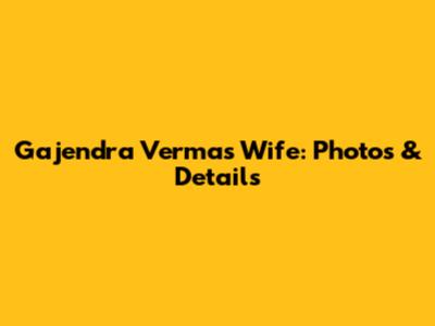 Gajendra Verma's Wife: Photos & Details