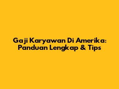 Gaji Karyawan Di Amerika: Panduan Lengkap & Tips
