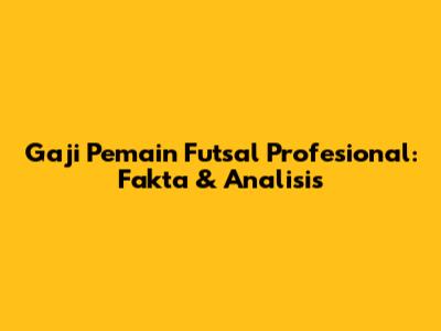 Gaji Pemain Futsal Profesional: Fakta & Analisis