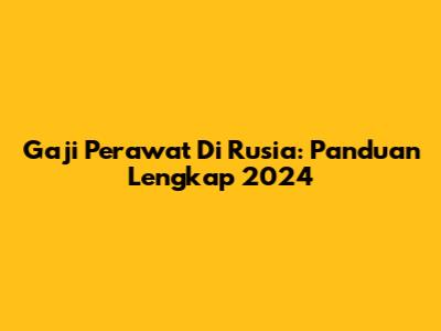 Gaji Perawat Di Rusia: Panduan Lengkap 2024