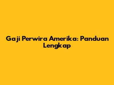 Gaji Perwira Amerika: Panduan Lengkap
