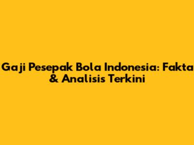 Gaji Pesepak Bola Indonesia: Fakta & Analisis Terkini