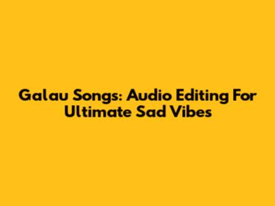 Galau Songs: Audio Editing For Ultimate Sad Vibes
