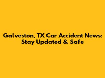 Galveston, TX Car Accident News: Stay Updated & Safe