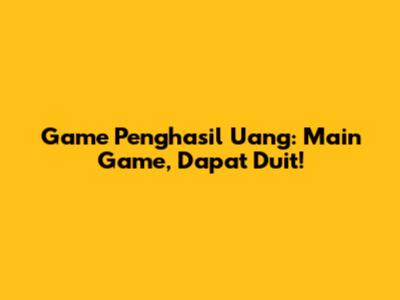 Game Penghasil Uang: Main Game, Dapat Duit!