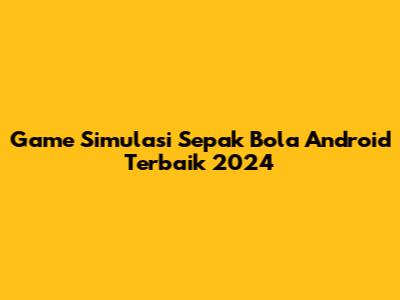 Game Simulasi Sepak Bola Android Terbaik 2024