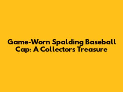 Game-Worn Spalding Baseball Cap: A Collector's Treasure