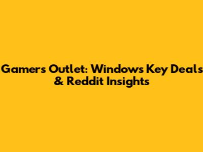 Gamers Outlet: Windows Key Deals & Reddit Insights