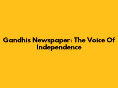 Gandhi's Newspaper: The Voice Of Independence