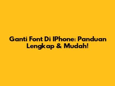 Ganti Font Di IPhone: Panduan Lengkap & Mudah!