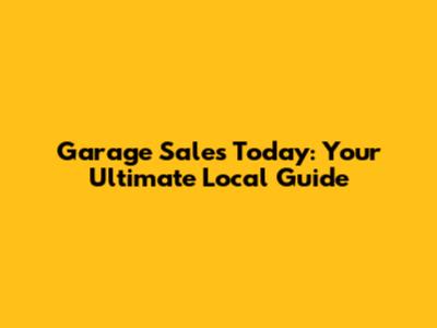 Garage Sales Today: Your Ultimate Local Guide
