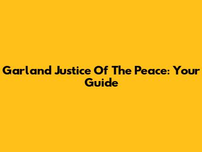 Garland Justice Of The Peace: Your Guide