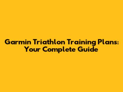 Garmin Triathlon Training Plans: Your Complete Guide