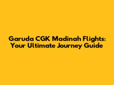 Garuda CGK Madinah Flights: Your Ultimate Journey Guide