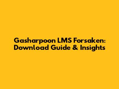 Gasharpoon LMS Forsaken: Download Guide & Insights