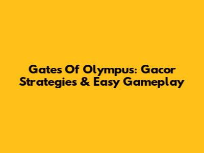 Gates Of Olympus: Gacor Strategies & Easy Gameplay