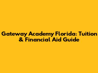 Gateway Academy Florida: Tuition & Financial Aid Guide