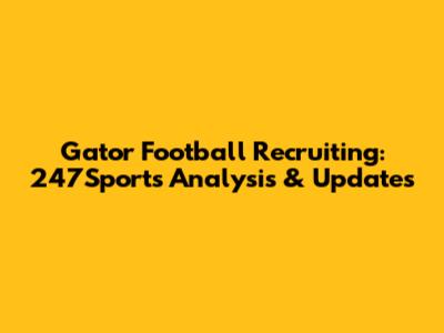 Gator Football Recruiting: 247Sports Analysis & Updates