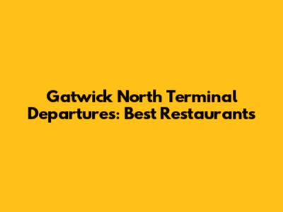 Gatwick North Terminal Departures: Best Restaurants