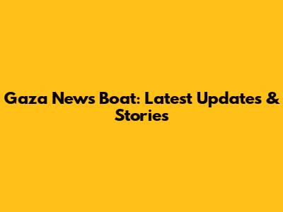 Gaza News Boat: Latest Updates & Stories