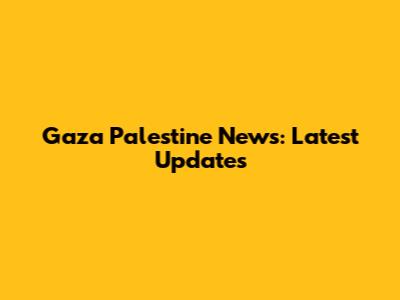 Gaza Palestine News: Latest Updates